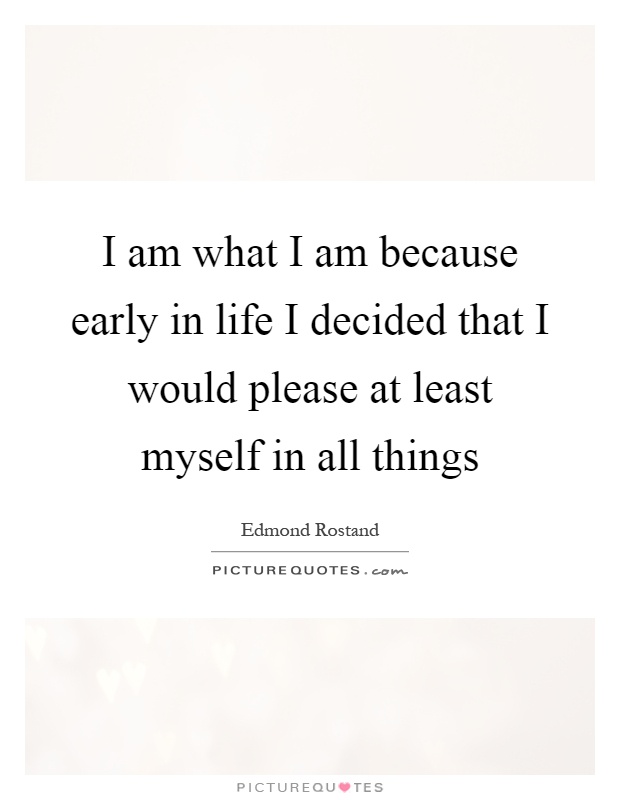 I am what I am because early in life I decided that I would please at least myself in all things Picture Quote #1