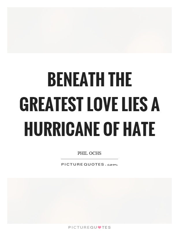 Beneath the greatest love lies a hurricane of hate Picture Quote #1