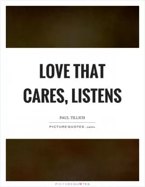 Love that cares, listens Picture Quote #1