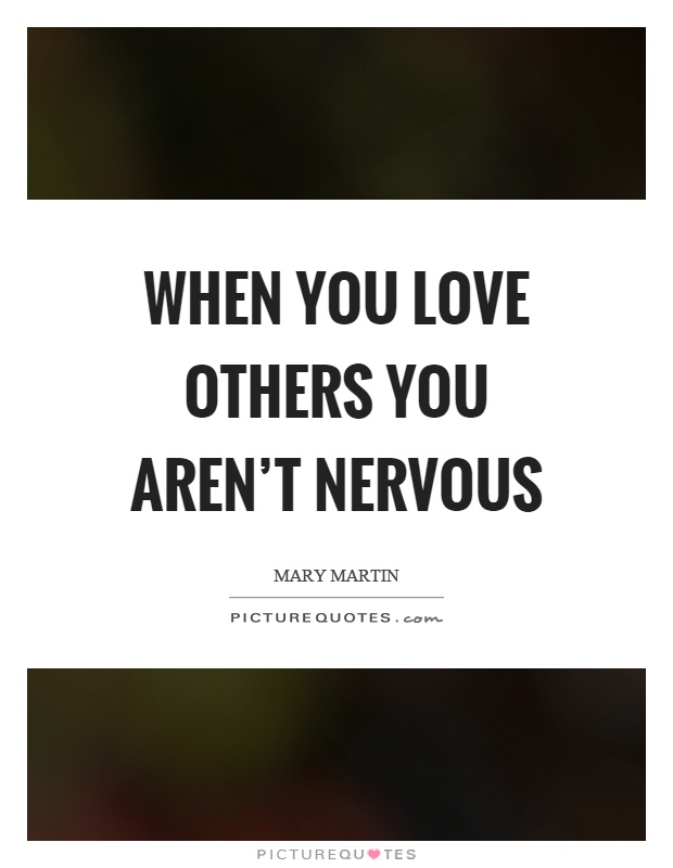 When you love others you aren't nervous Picture Quote #1
