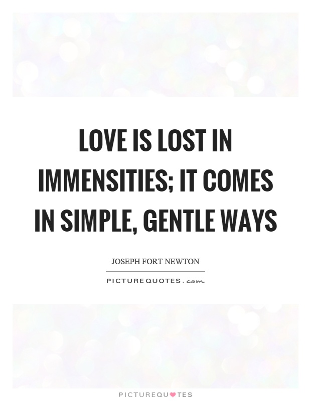 Love is lost in immensities; it comes in simple, gentle ways Picture Quote #1