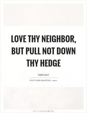 Love thy neighbor, but pull not down thy hedge Picture Quote #1