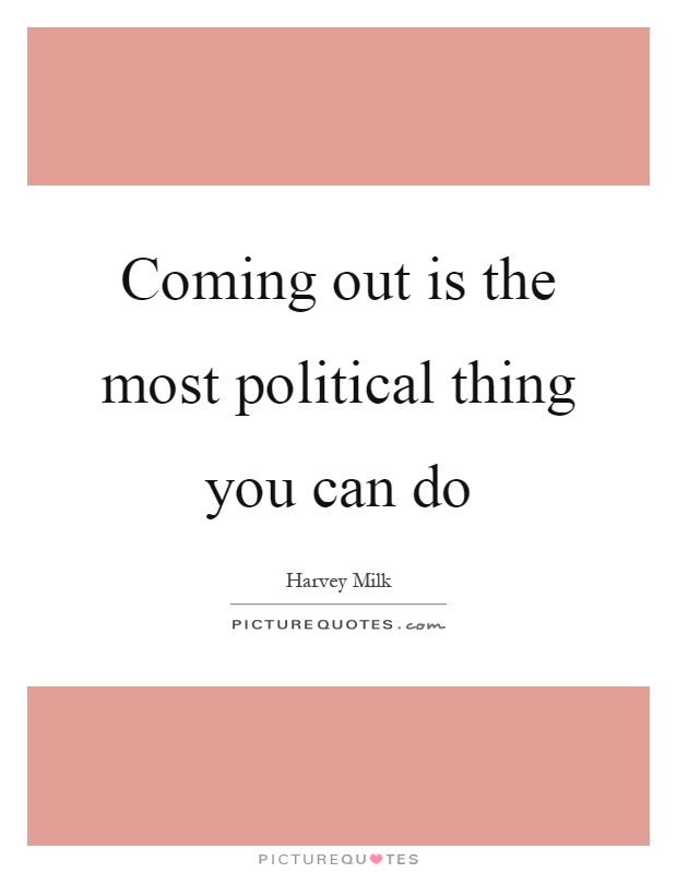 Coming out is the most political thing you can do Picture Quote #1