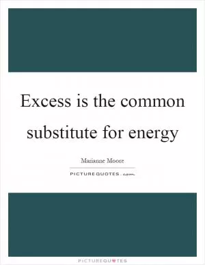 Excess is the common substitute for energy Picture Quote #1