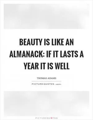 Beauty is like an almanack: if it lasts a year it is well Picture Quote #1