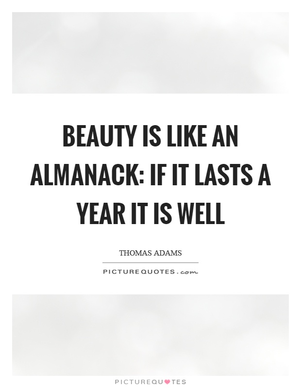 Beauty is like an almanack: if it lasts a year it is well Picture Quote #1