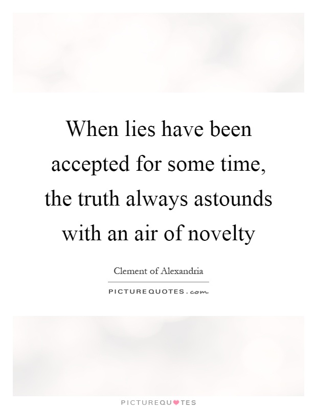 When lies have been accepted for some time, the truth always astounds with an air of novelty Picture Quote #1