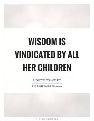 Wisdom is vindicated by all her children Picture Quote #1