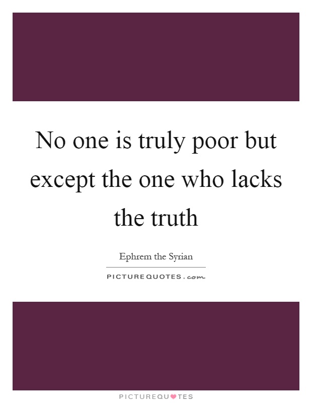 No one is truly poor but except the one who lacks the truth Picture Quote #1