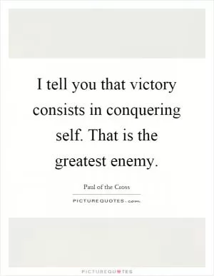 I tell you that victory consists in conquering self. That is the greatest enemy Picture Quote #1