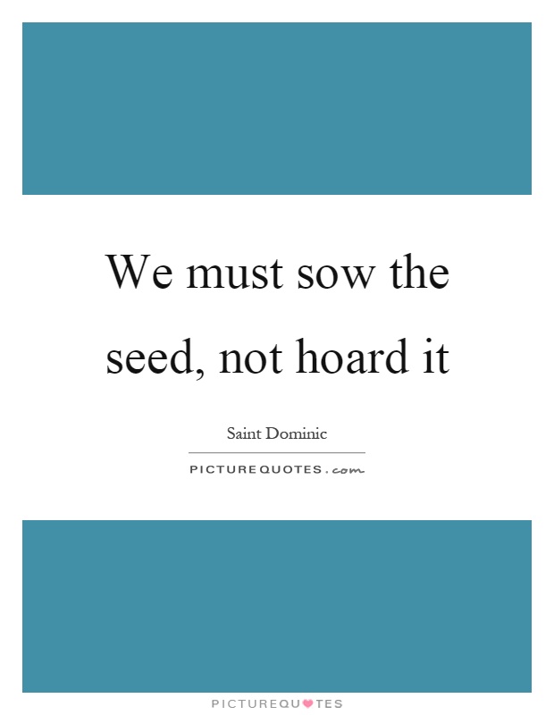 We must sow the seed, not hoard it Picture Quote #1