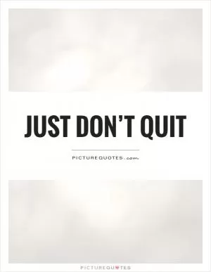 Just don’t quit Picture Quote #1