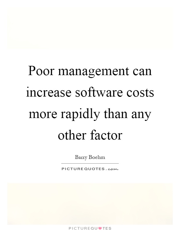 Poor management can increase software costs more rapidly than any other factor Picture Quote #1