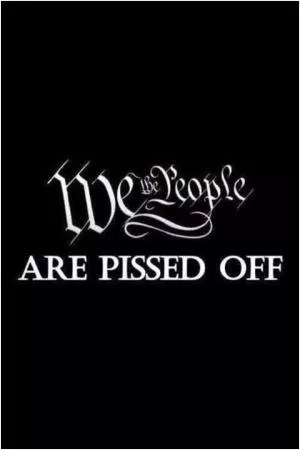 We the people are pissed off Picture Quote #1