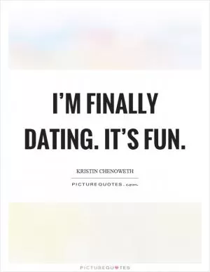 I’m finally dating. It’s fun Picture Quote #1