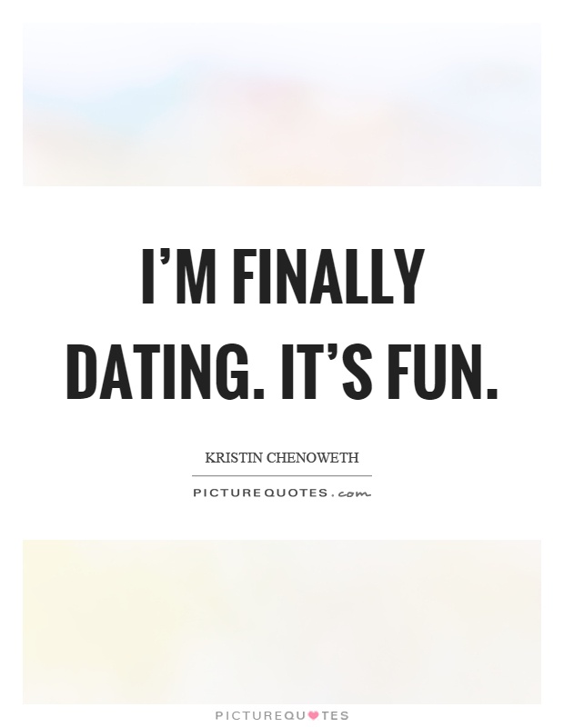 I'm finally dating. It's fun Picture Quote #1