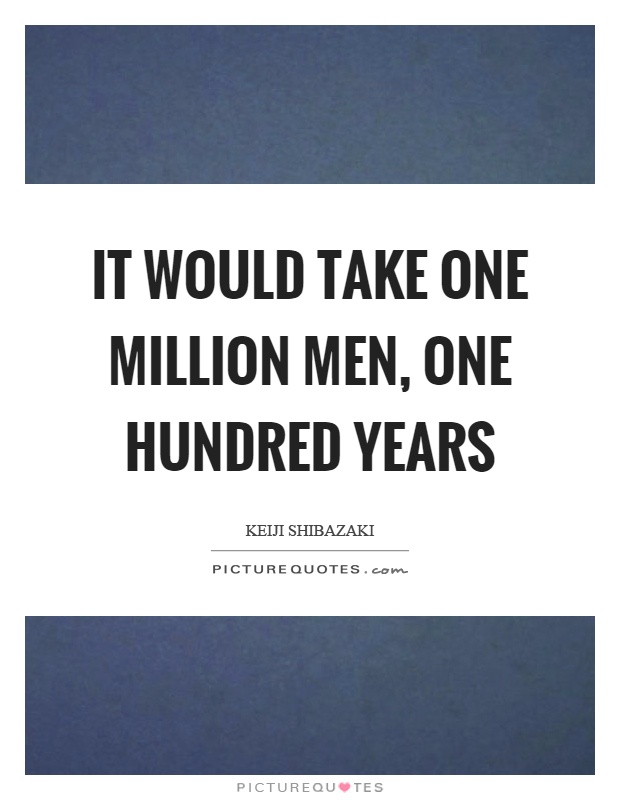 It would take one million men, one hundred years Picture Quote #1