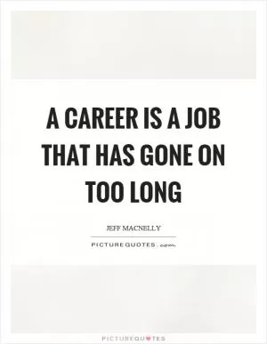 A career is a job that has gone on too long Picture Quote #1