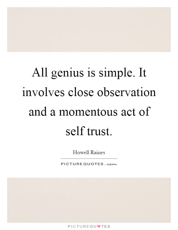 All genius is simple. It involves close observation and a momentous act of self trust Picture Quote #1