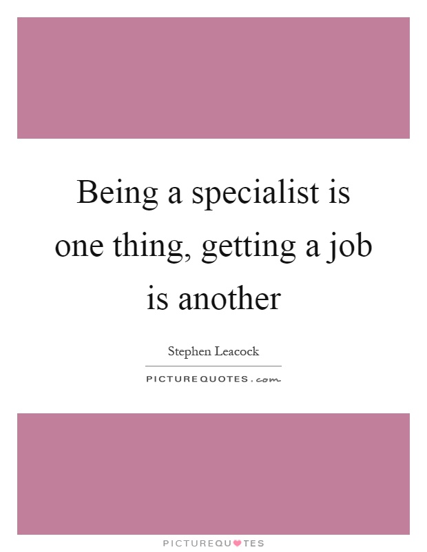 Being a specialist is one thing, getting a job is another Picture Quote #1