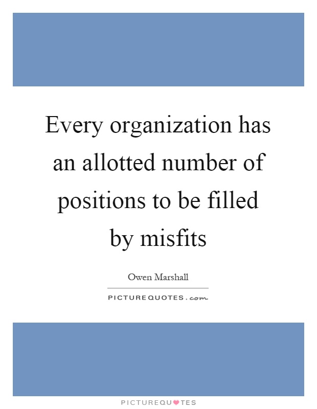Every organization has an allotted number of positions to be filled by misfits Picture Quote #1