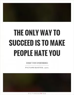 The only way to succeed is to make people hate you Picture Quote #1