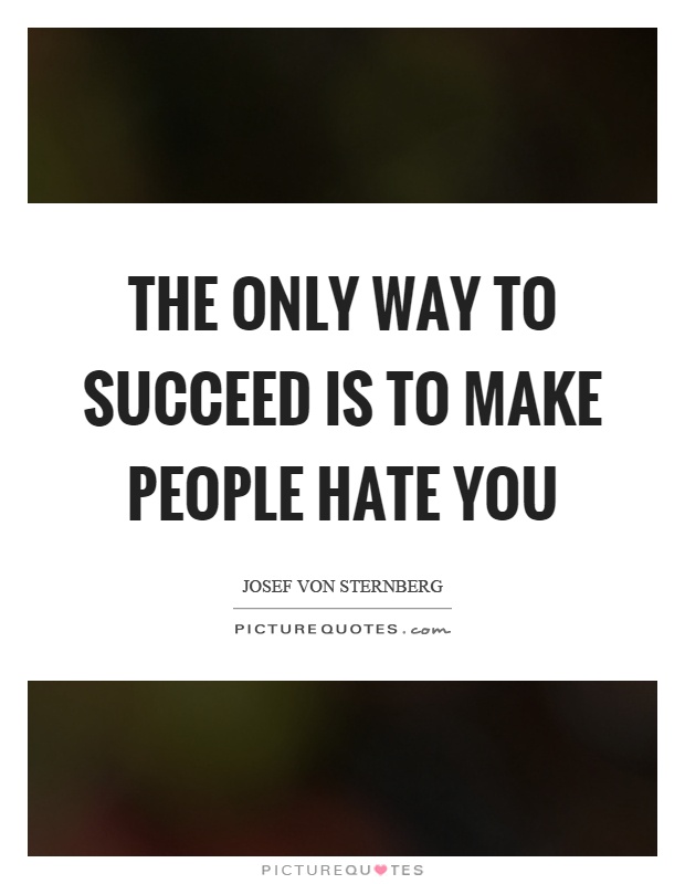 The only way to succeed is to make people hate you Picture Quote #1