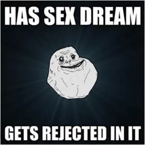 Has sex dream. Gets rejected in it Picture Quote #1