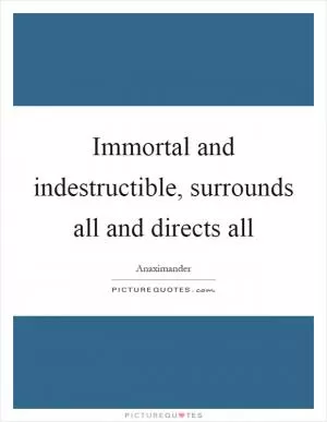 Immortal and indestructible, surrounds all and directs all Picture Quote #1