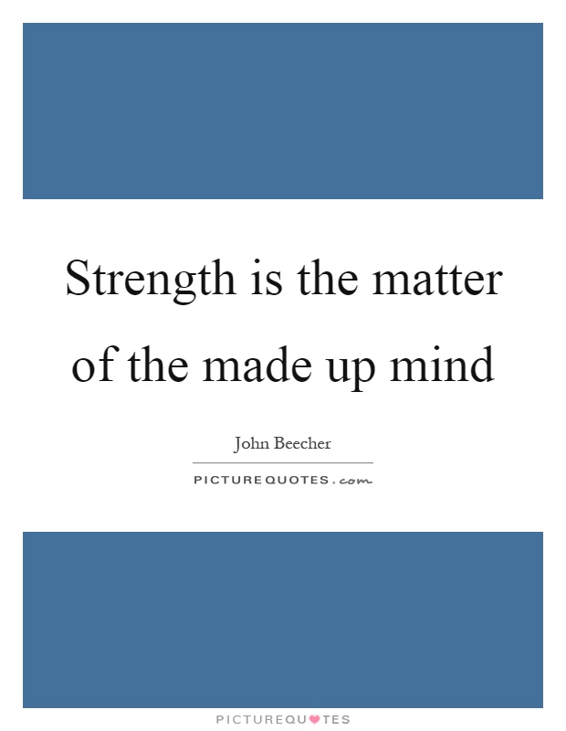 Strength is the matter of the made up mind Picture Quote #1