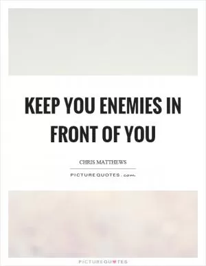 Keep you enemies in front of you Picture Quote #1
