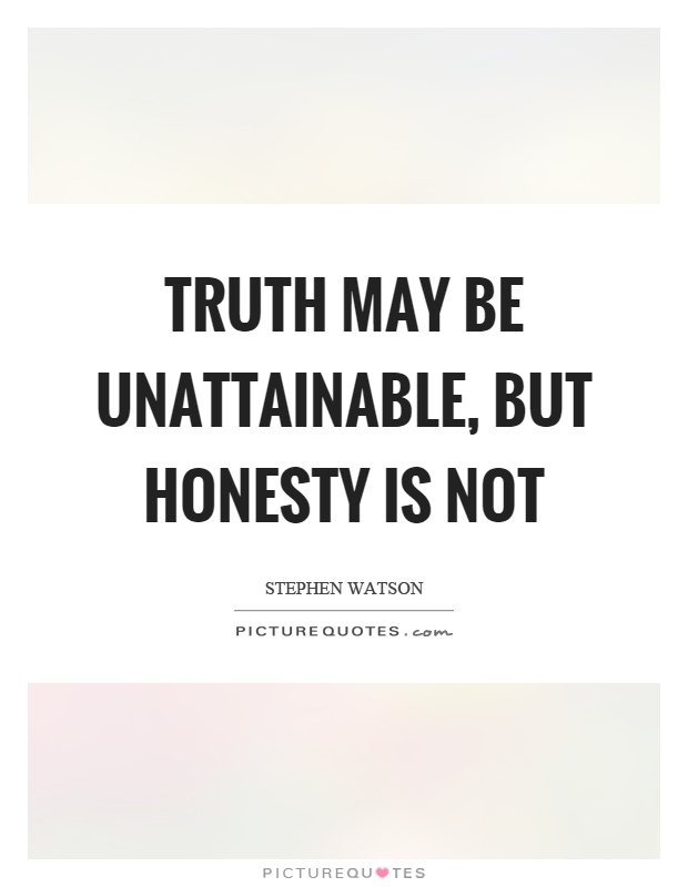 Truth may be unattainable, but honesty is not Picture Quote #1