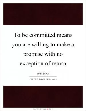 To be committed means you are willing to make a promise with no exception of return Picture Quote #1
