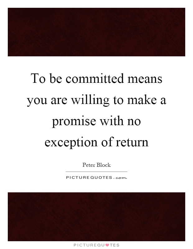 To be committed means you are willing to make a promise with no exception of return Picture Quote #1