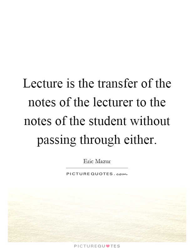 Lecture is the transfer of the notes of the lecturer to the notes of the student without passing through either Picture Quote #1