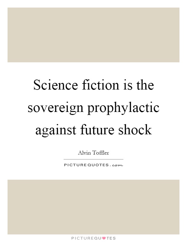 Science fiction is the sovereign prophylactic against future shock Picture Quote #1