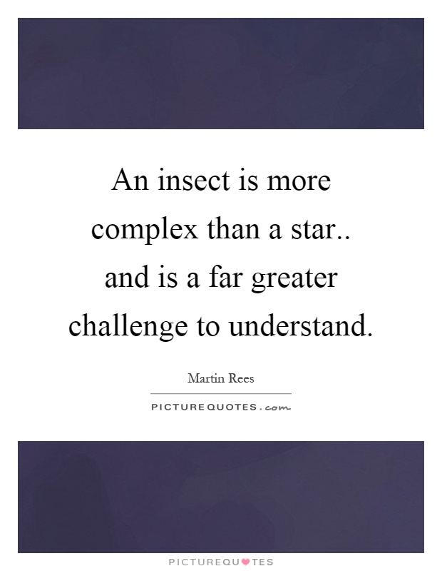 An insect is more complex than a star.. and is a far greater challenge to understand Picture Quote #1