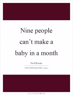 Nine people can’t make a baby in a month Picture Quote #1