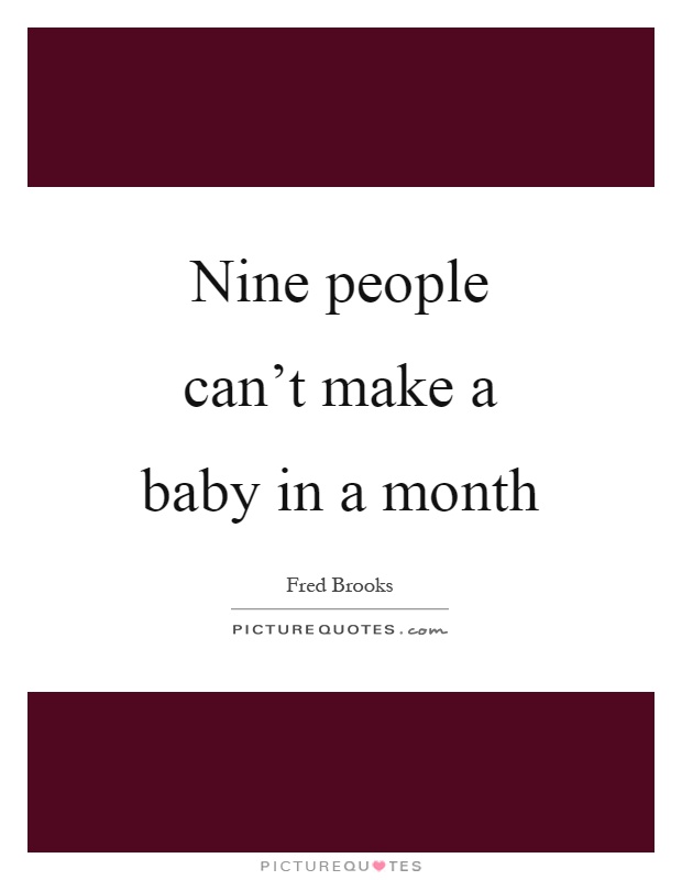Nine people can't make a baby in a month Picture Quote #1