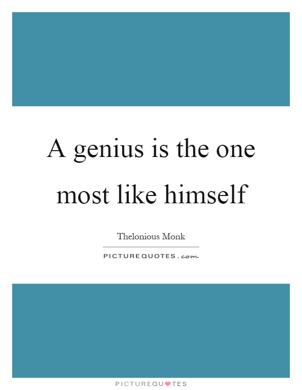 A genius is the one most like himself Picture Quote #1