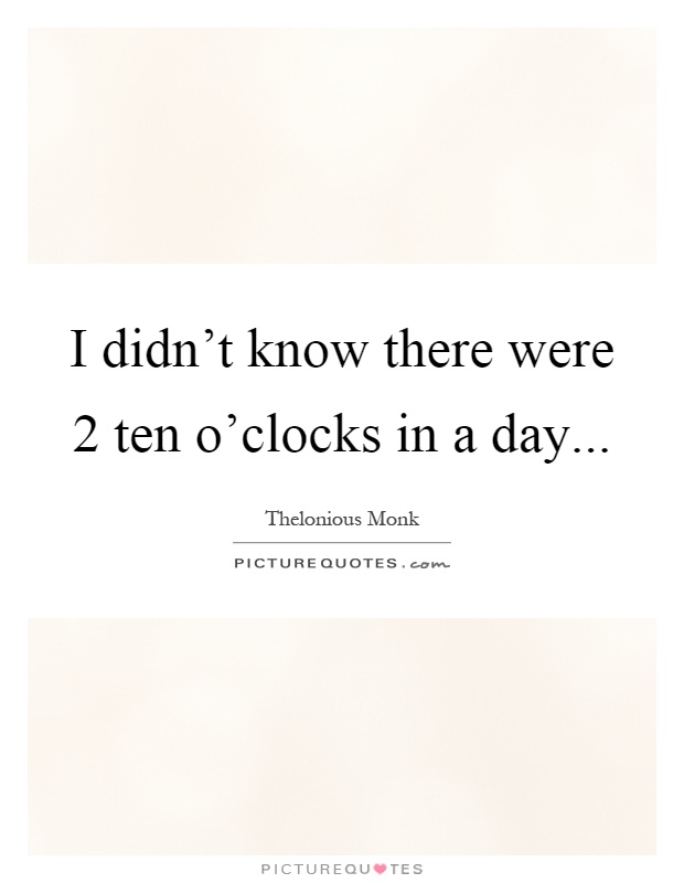 I didn't know there were 2 ten o'clocks in a day Picture Quote #1