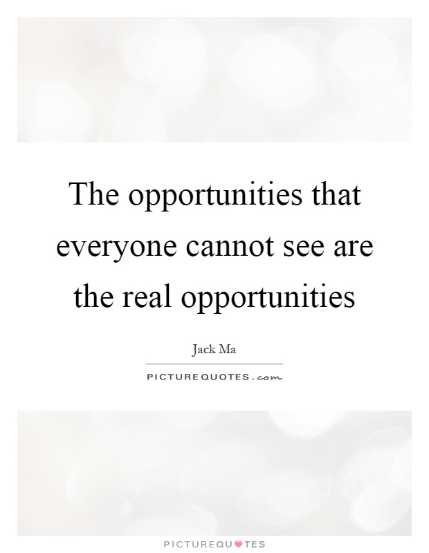 The opportunities that everyone cannot see are the real opportunities Picture Quote #1
