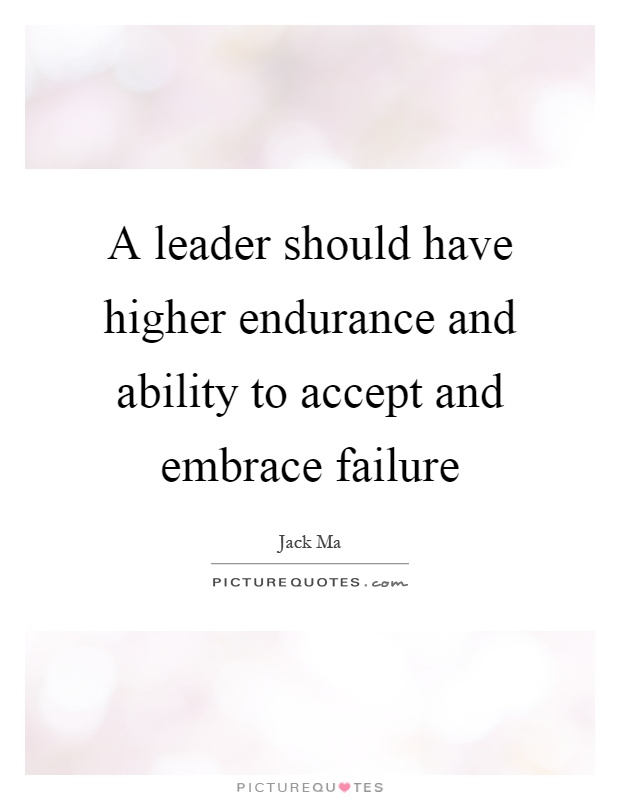 A leader should have higher endurance and ability to accept and embrace failure Picture Quote #1