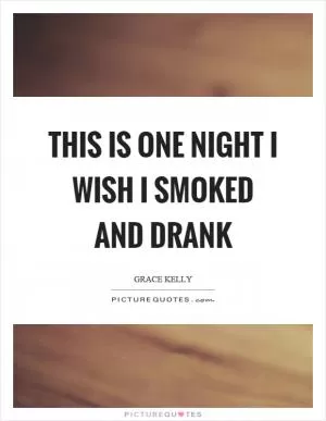 This is one night I wish I smoked and drank Picture Quote #1