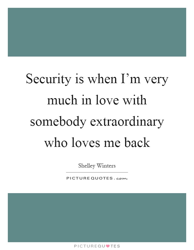 Security is when I'm very much in love with somebody extraordinary who loves me back Picture Quote #1