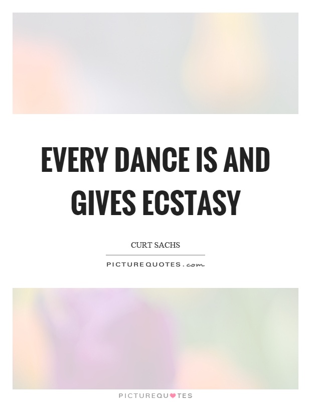 Every dance is and gives ecstasy Picture Quote #1