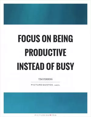 Focus on being productive instead of busy Picture Quote #1