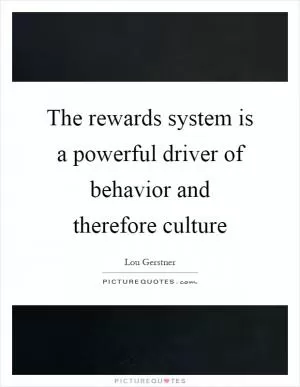 The rewards system is a powerful driver of behavior and therefore culture Picture Quote #1