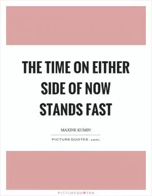 The time on either side of now stands fast Picture Quote #1