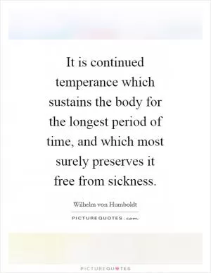It is continued temperance which sustains the body for the longest period of time, and which most surely preserves it free from sickness Picture Quote #1